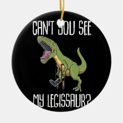 Cant You See My Legissaur  Get Well Broken Leg Ceramic Ornament
