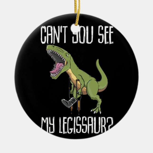 Can't You See My Legissaur  Get Well Broken Leg Ceramic Ornament (Front)