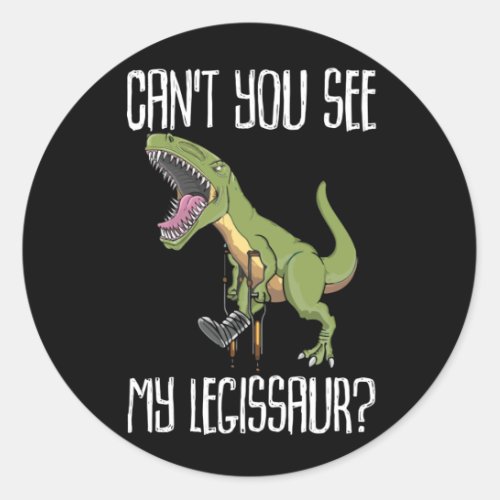 Cant You See My Legissaur  Get Well Broken Leg Classic Round Sticker