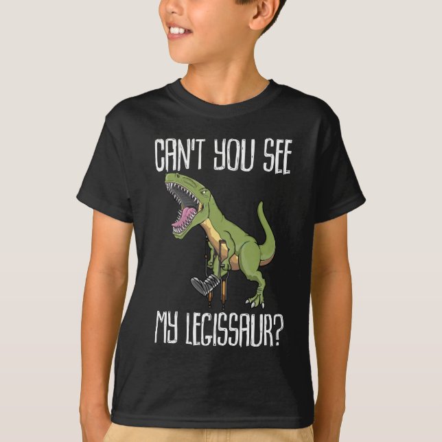 Can't You See My Legissaur  Get Well Broken Leg T-Shirt (Front)