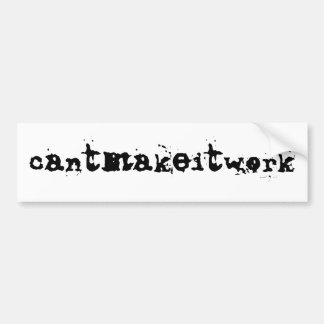 cantmakeitwork - bumper sticker