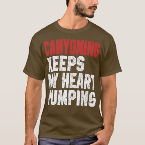 Canyoning Keeps My Heart Pumping Rappelling Climbi T_Shirt
