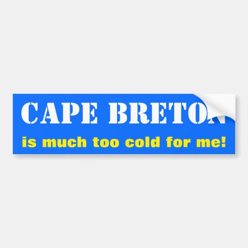 CAPE BRETON is much too cold for me Canada Bumper Sticker