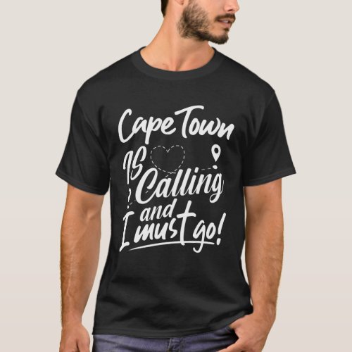 Cape Town Is Calling And I Must Go South Africa Tr T_Shirt