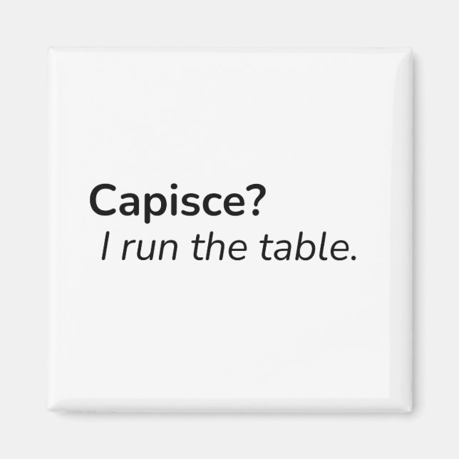 Capisce? I Run the Table. – Kitchen Magnet (Front)