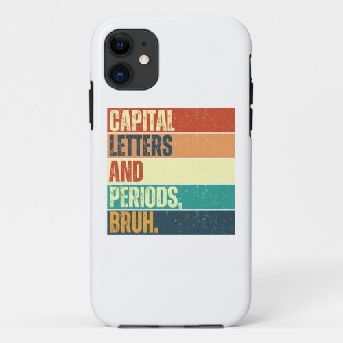 Capital Letters and Periods Bruh Bruh Teacher iPhone 11 Case