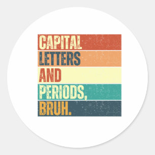 Capital Letters and Periods Bruh, Bruh Teacher Classic Round Sticker