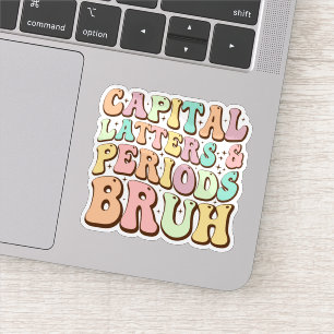 Capital Letters And Periods Bruh ELA Teacher Funny Sticker