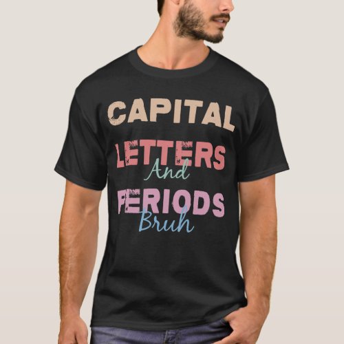 Capital Letters and Periods Bruh ELA Teacher Funny T_Shirt