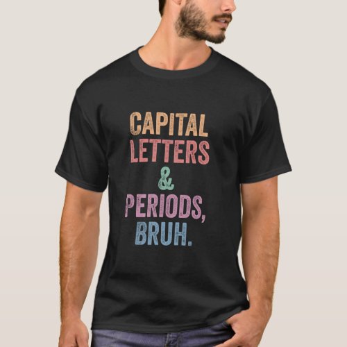 Capital Letters And Periods Bruh Funny Teacher Lon T_Shirt