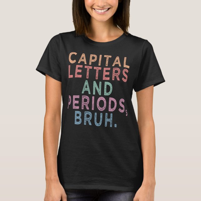 Capital Letters & Periods Bruh, ELA Teacher Funny T-Shirt (Front)