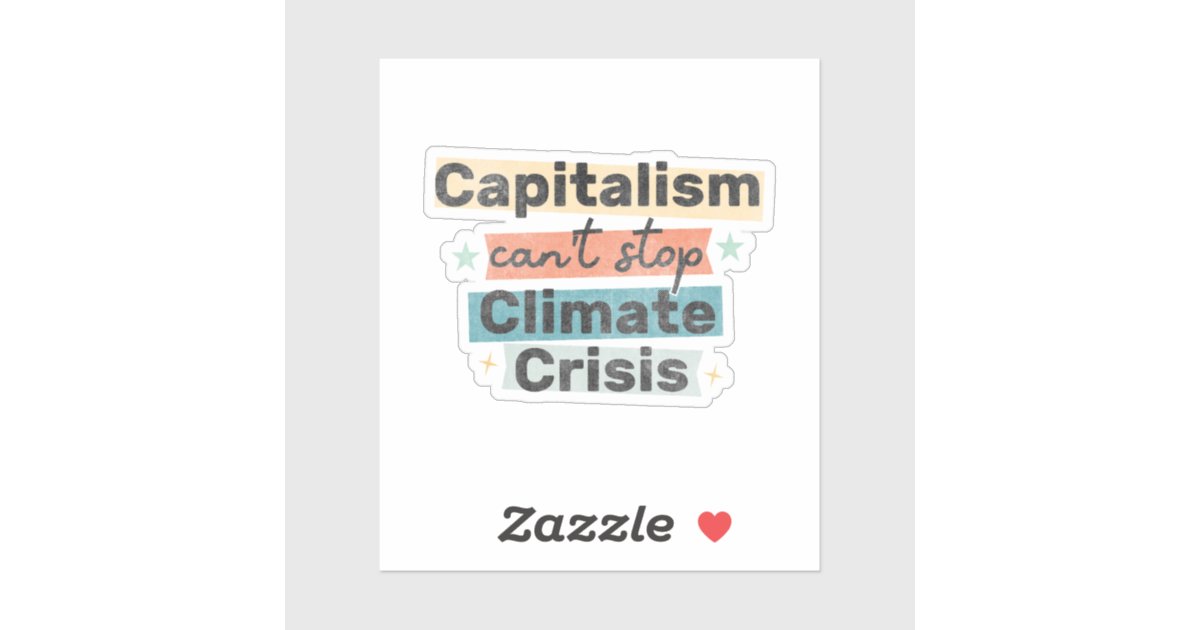 Capitalism can't stop climate crisis sticker | Zazzle