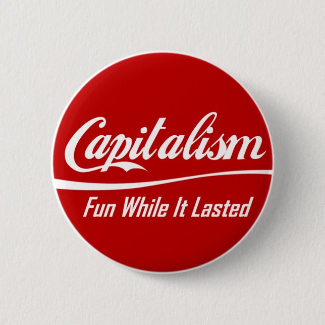 Capitalism: Fun While It Lasted Pinback Button (Front)