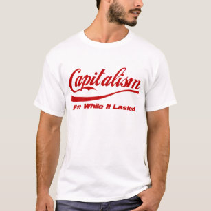 Capitalism - Fun While It Lasted T-Shirt