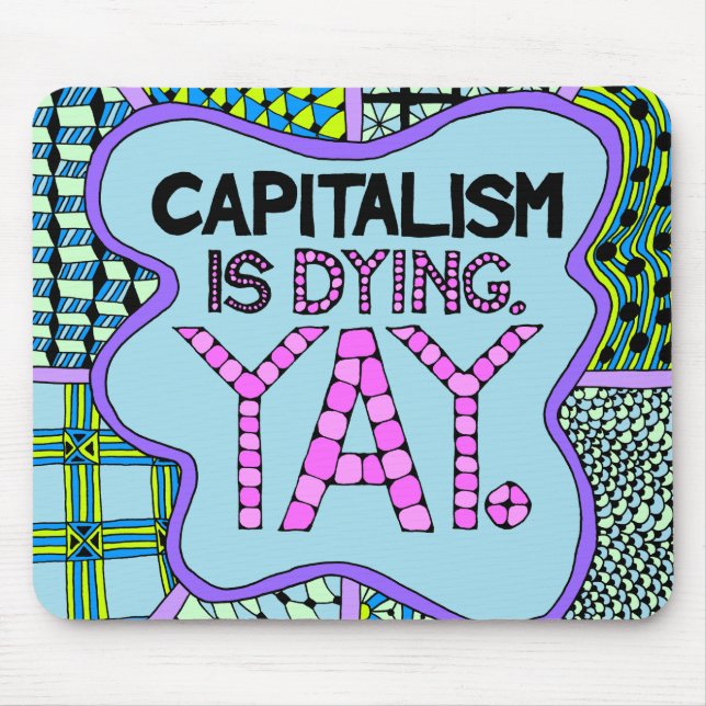 Capitalism is Dying. Yay - Cynical Activist Humor Mouse Pad (Front)