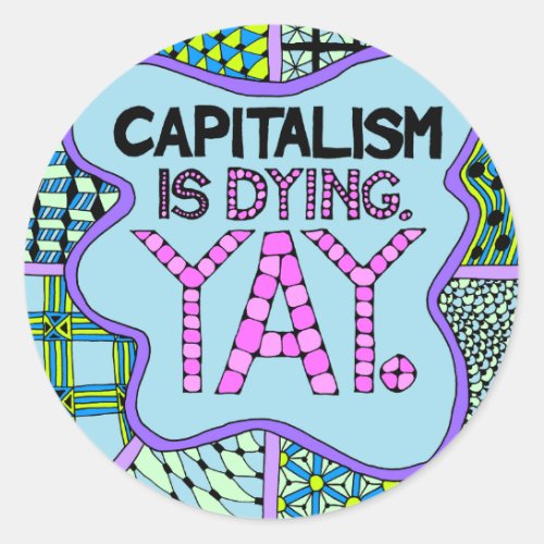 Capitalism is Dying Yay Cynical Funny Activism Classic Round Sticker