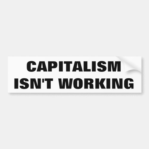 Capitalism Isnt Working Bumper Sticker