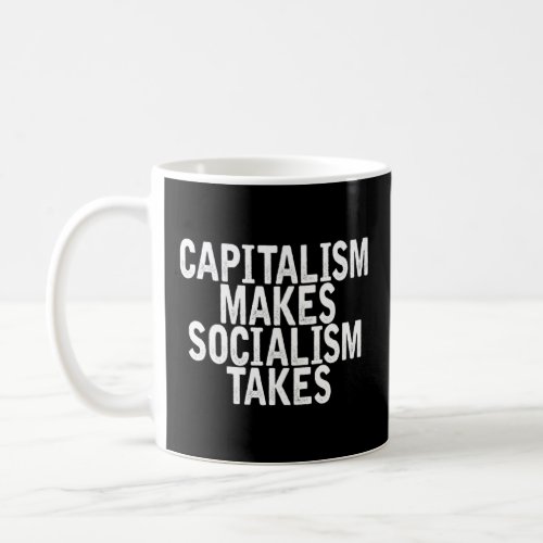 Capitalism Makes Socialism Takes  Joke Quote  Coffee Mug