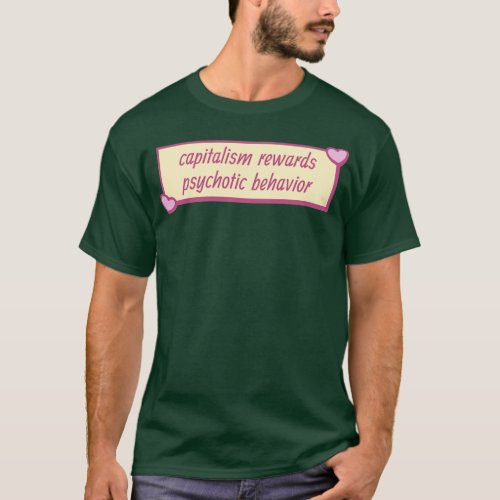 Capitalism Rewards Psychotic Behaviour T_Shirt