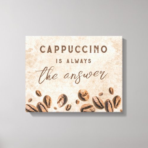 Cappuccino Always the Answer Funny Coffee Sayin Canvas Print