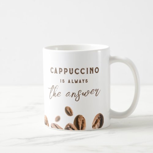 Cappuccino Always the Answer Funny Coffee Saying Coffee Mug