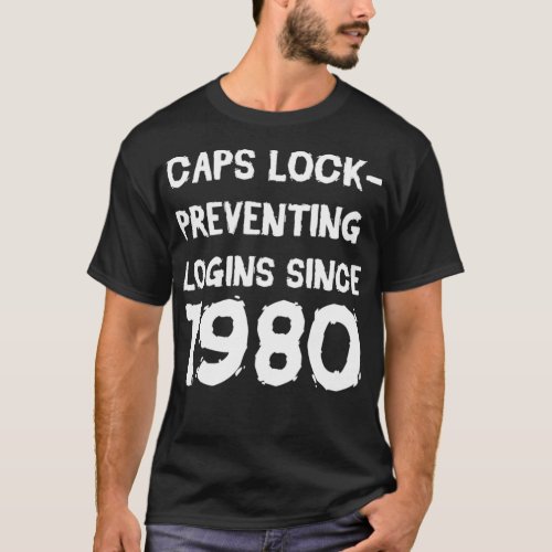 Caps Lock Preventing Logins Since 1980 T_Shirt