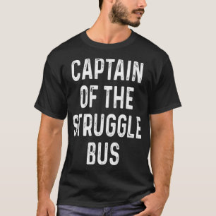 Captain Of The Struggle Bus Funny Gift  Sarcasm Hu T-Shirt