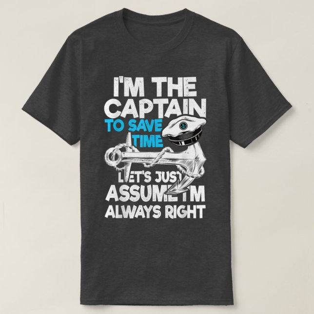 CaptainTo Save Time Lets Just Assume Im Always Rig T-Shirt (Design Front)