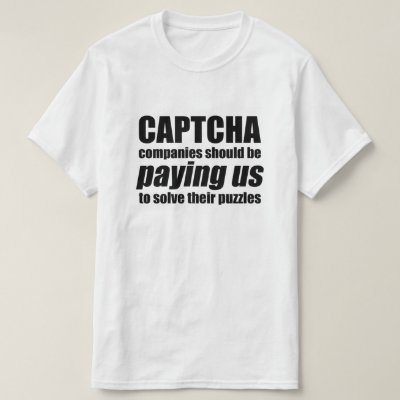 Captcha Companies Should Be Paying Us Quote Meme T-Shirt