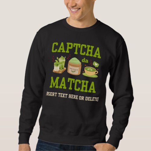 CAPTCHA DA MATCHA Fun Latte Drinker Sweatshirt