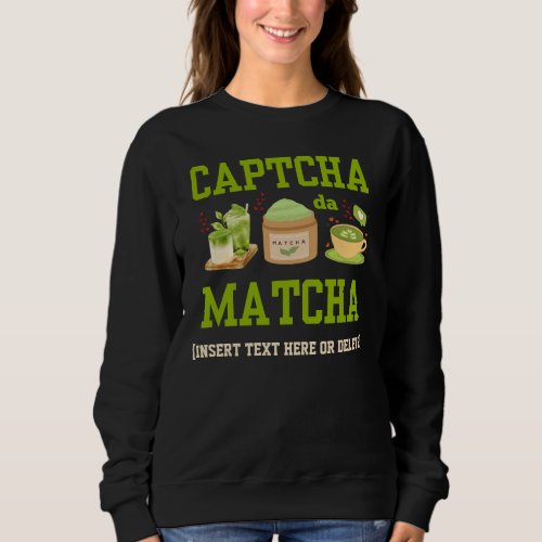 CAPTCHA DA MATCHA Fun Latte Drinker Sweatshirt