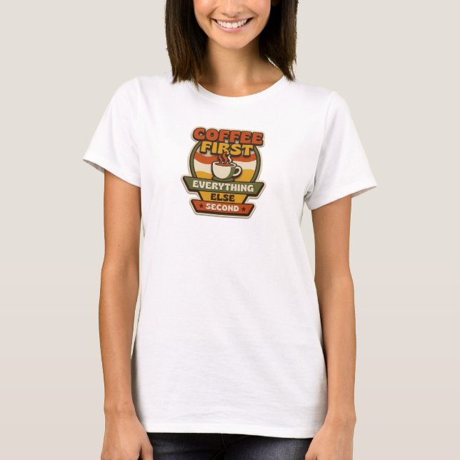 Captivating COFFEE FIRST EVERYTHING SECOND T-Shirt (Front)