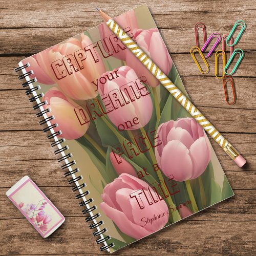 Capture your Dreams Inspirational Pink Tulip  Notebook