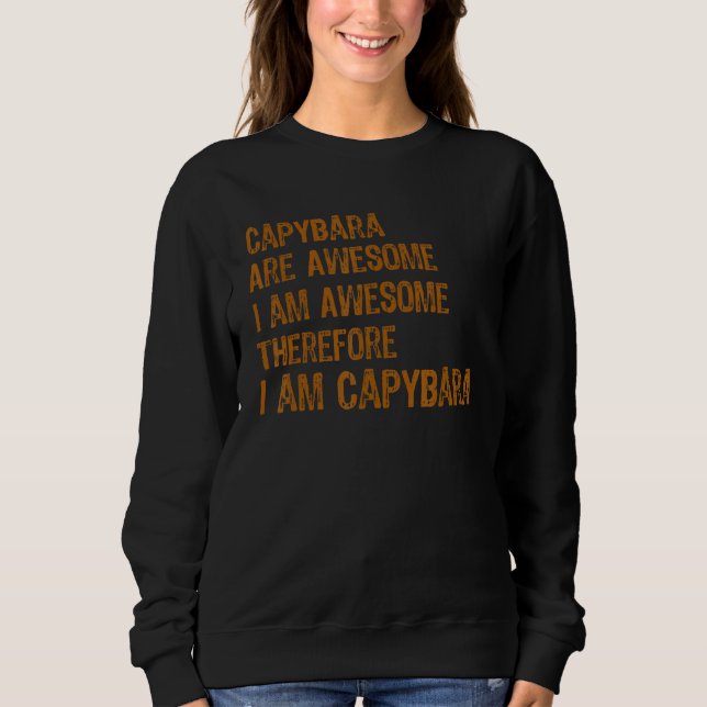 Capybara Are Awesome I am Awesome Therefore I am C Sweatshirt (Front)