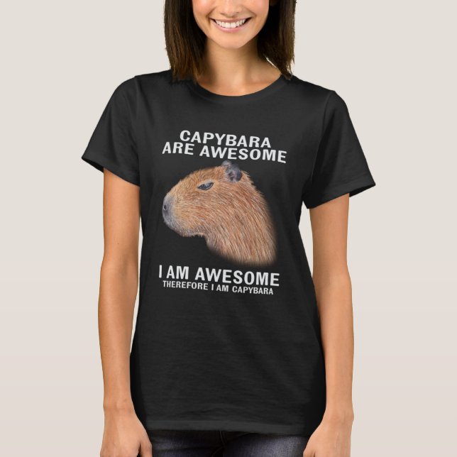 Capybara Are Awesome Therefore I m Capibara  Humor T-Shirt (Front)