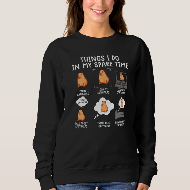 capybara capibara rodent things i do in my spare t sweatshirt (Front)