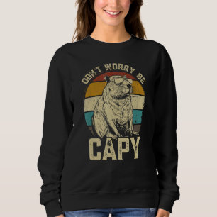 Capybara Dont Be Worry Be Capy  animal Capybara Sweatshirt