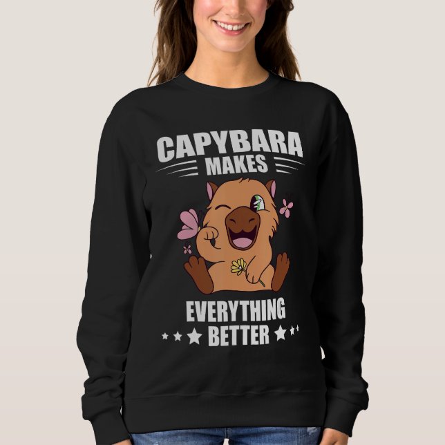 Capybara Makes Everything Better Capybara  Rodent Sweatshirt (Front)