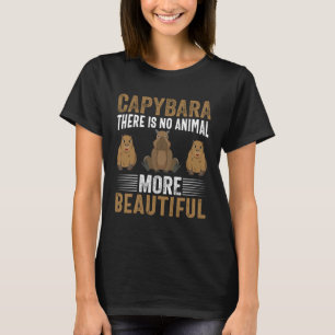 Capybara There Is No Animal More Beautiful I Capyb T-Shirt
