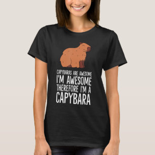 Capybaras Are Awesome I'm Awesome Therefore I'm A T-Shirt