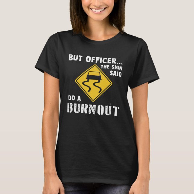 Car  But Officer The Sign Said Do A Burnout Car T-Shirt (Front)