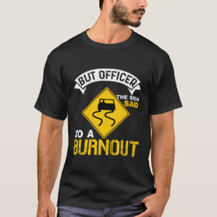 Car But Officer The Sign Said Do A Burnout T-Shirt