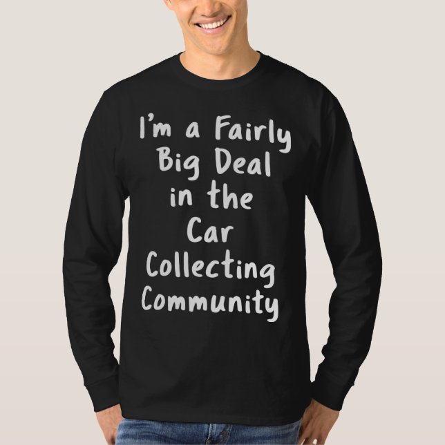 Car Collecting Big Deal Sarcastic  Saying Office T-Shirt (Front)