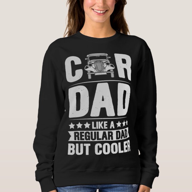 Car Dad Like A Regular Dad But Cooler Fathers Day Sweatshirt (Front)