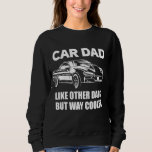 Car Dad Like Other Dads But Way Cooler Car Guy 127 Sweatshirt