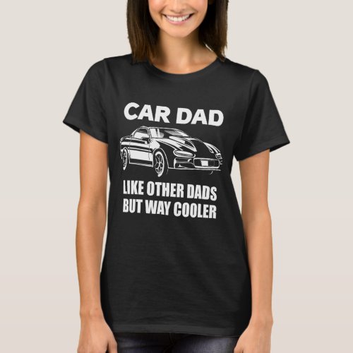 Car Dad Like Other Dads But Way Cooler Car Guy 127 T_Shirt