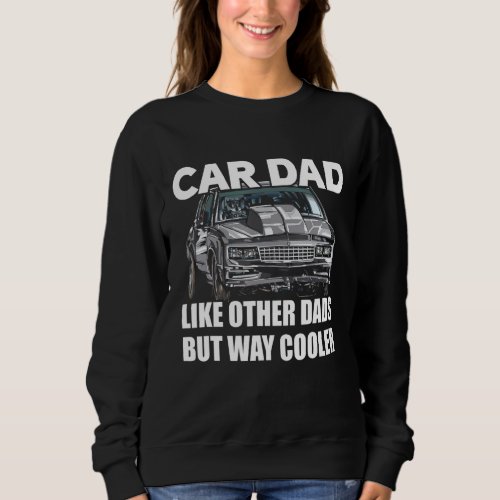 Car Dad Like Other Dads But Way Cooler Car Guy 129 Sweatshirt
