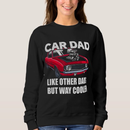 Car Dad Like Other Dads But Way Cooler Car Guy 138 Sweatshirt