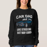Car Dad Like Other Dads But Way Cooler Car Guy 93 Sweatshirt
