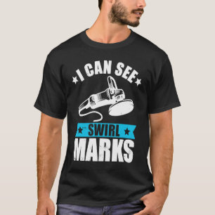 Car detailer can see swirl marks auto detailing T-Shirt